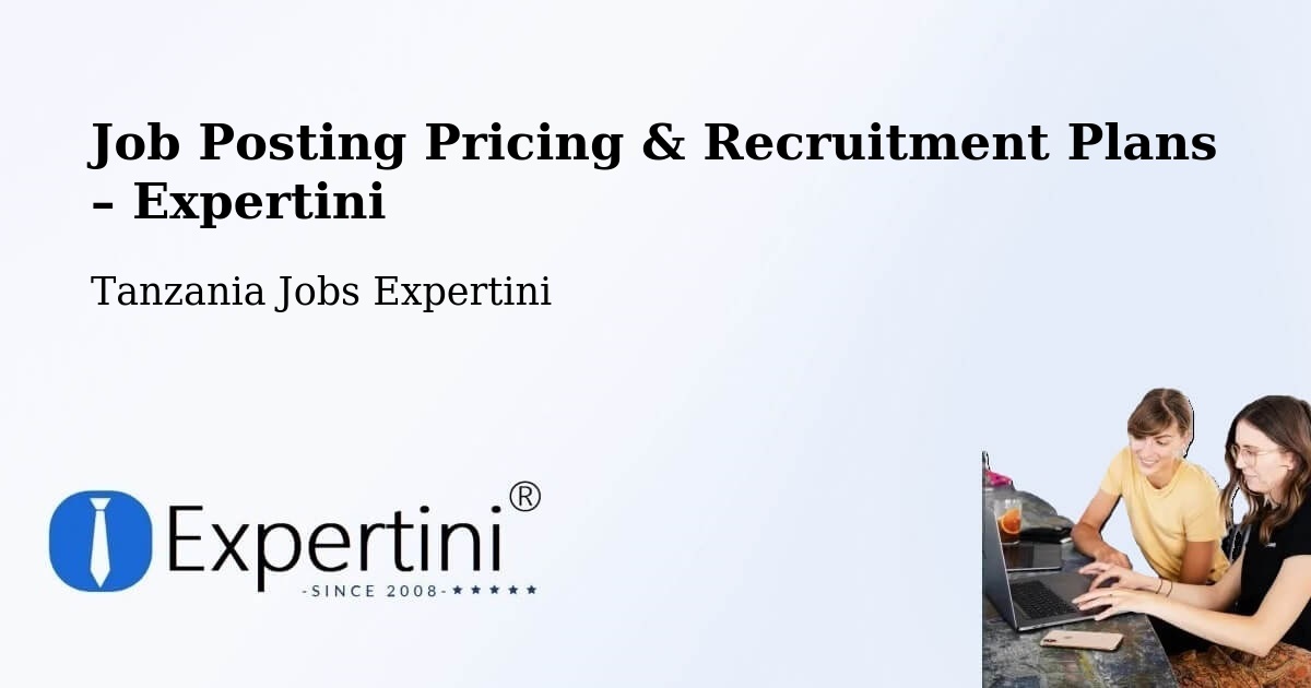 Job Posting Pricing & Recruitment Plans – Newala Kisimani - Newala Kisimani, Tanzania Jobs Expertini